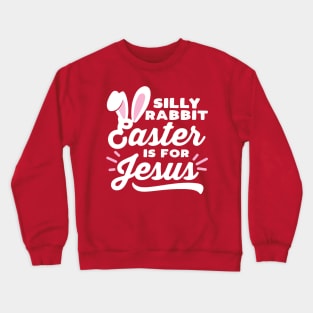 Silly Rabbit Easter is for Jesus Crewneck Sweatshirt